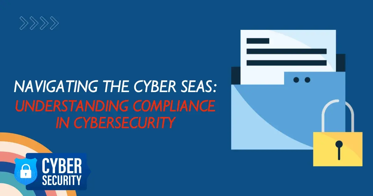 Navigating the Cyber Seas Understanding Compliance in Cybersecurity