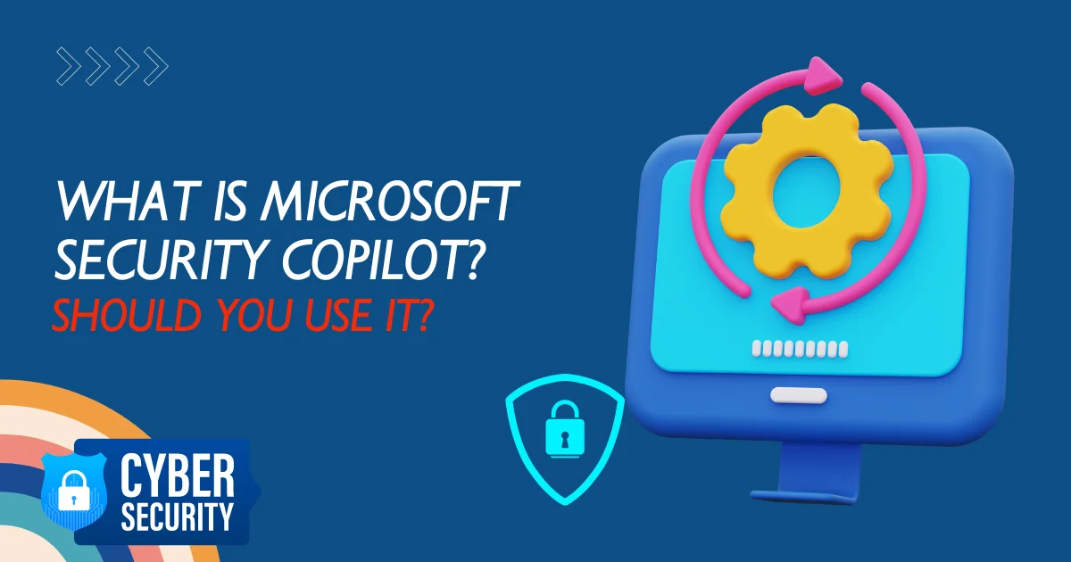 What Is Microsoft Security Copilot_ Should You Use It