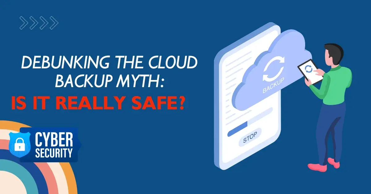 Debunking the Cloud Backup Myth Is It Really Safe