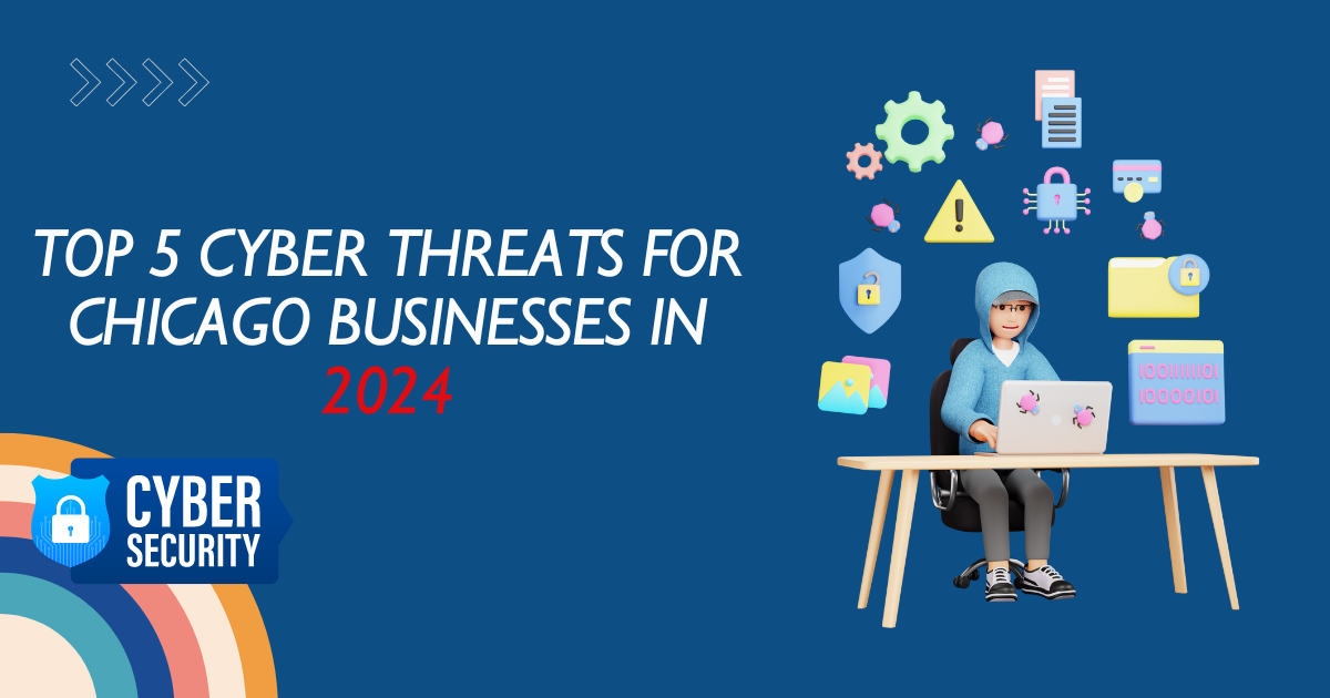 Top 5 Cyber Threats For Chicago Businesses In 2024