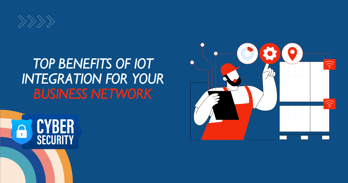 Top Benefits Of IoT Integration For Your Business Network