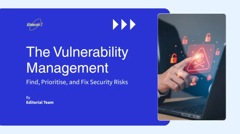 Vulnerability Management: How Modern IT Teams Find, Prioritise and Fix Security Weaknesses